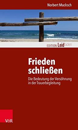 Frieden schließen: Die Bedeutung der Versöhnung in der Trauerbegleitung (Edition Leidfaden / Basisqualifikation Trauerbegleitung)