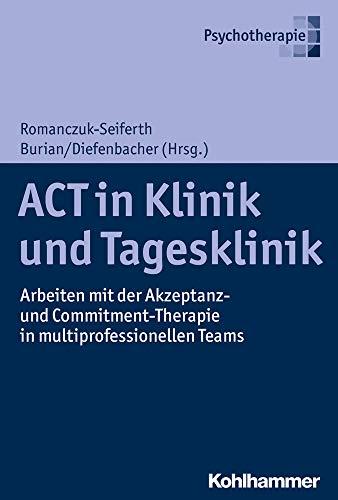 ACT in Klinik und Tagesklinik: Arbeiten mit der Akzeptanz- und Commitment-Therapie in multiprofessionellen Teams