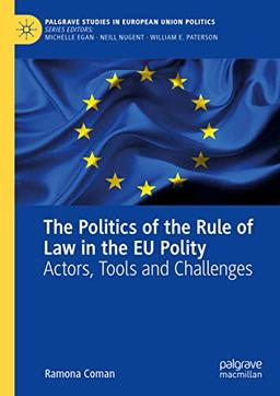 The Politics of the Rule of Law in the EU Polity: Actors, Tools and Challenges (Palgrave Studies in European Union Politics)