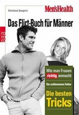 Men's Health: Das Flirt-Buch für Männer: Wie Mann Frauen richtig anmacht. Die schlimmsten Fehler. Die besten Tricks