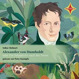 Alexander von Humboldt: oder Die Sehnsucht nach der Ferne; gelesen von Peter Kaempfe, 2 CDs, ca. 2 Std.