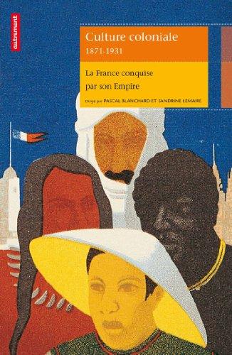 Culture coloniale, 1871-1931 : la France conquise par son empire