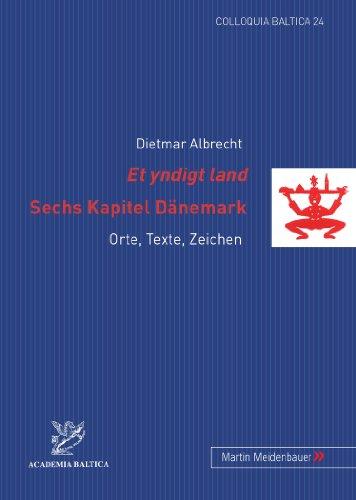 "Et yndigt land</I>- Sechs Kapitel Dänemark: Orte, Texte, Zeichen (Colloquia Baltica)