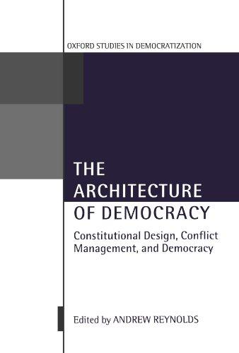 The Architecture Of Democracy: Constitutional Design, Conflict Management, and Democracy (Oxford Studies in Democratization)