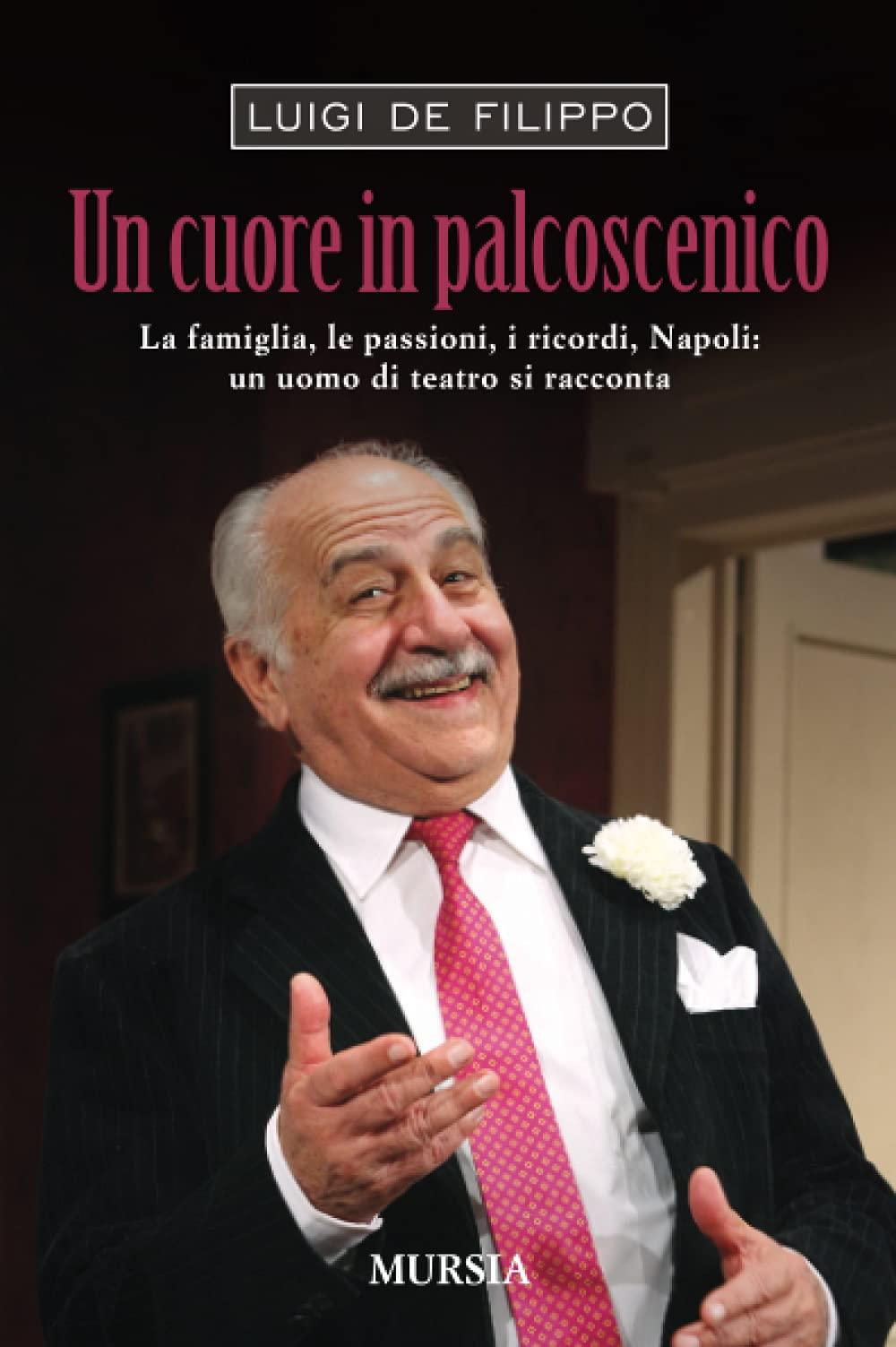 Un cuore in palcoscenico: La famiglia, le passioni, i ricordi, Napoli: un uomo di teatro si racconta (Storia, biografie, diari)