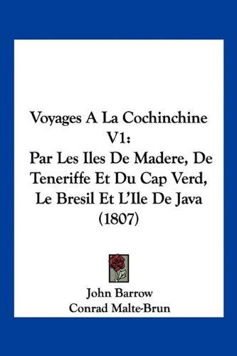 Voyages A La Cochinchine V1: Par Les Iles De Madere, De Teneriffe Et Du Cap Verd, Le Bresil Et L'Ile De Java (1807)