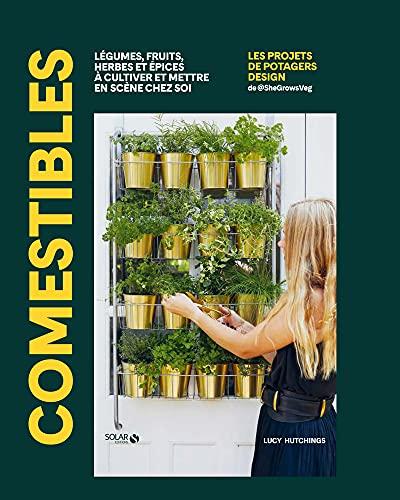 Comestibles : légumes, fruits, herbes et épices à cultiver et mettre en scène chez soi