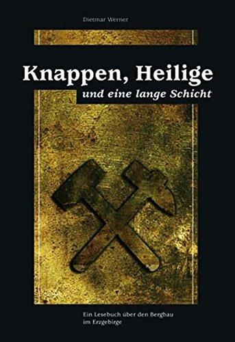 Knappen, Heilige und eine lange Schicht: Ein Lesebuch über den Bergbau im Erzgbirge