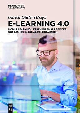 E-Learning 4.0: Mobile Learning, Lernen mit Smart Devices und Lernen in sozialen Netzwerken