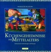 Küchengeheimnisse des Mittelalters. Kulinarische Entdeckungen und Rezepte