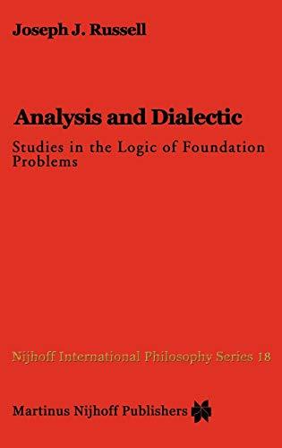 Analysis and Dialectic: Studies in the Logic of Foundation Problems (Nijhoff International Philosophy Series, 18, Band 18)