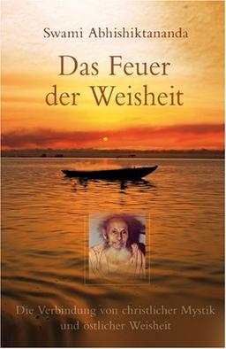 Das Feuer der Weisheit - Die Verbindung von christlicher Mystik und östlicher Weisheit