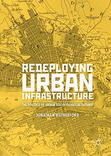 Redeploying Urban Infrastructure: The Politics of Urban Socio-Technical Futures