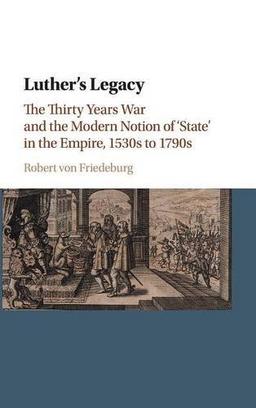 Luther's Legacy: The Thirty Years War and the Modern Notion of 'State' in the Empire, 1530s to 1790s