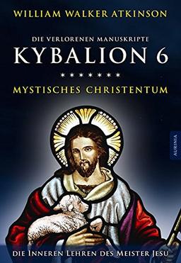 Kybalion 6 - Mystisches Christentum: Die geheimen Lehren des Meister Jesu