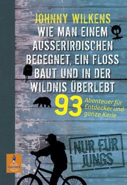 Wie man einem Außeririschen begegnet, ein Floß baut und in der Wildnis überlebt: 93 Abenteuer für Entdecker und ganze Kerle (Gulliver)