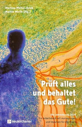 Prüft alles und behaltet das Gute!: Die Jahreslosung 2025 - Ein Arbeitsbuch mit Auslegungen und Impulsen für die Praxis