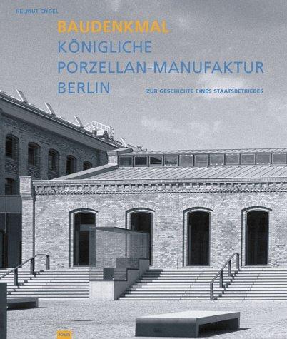 Baudenkmal Königliche Porzellan-Manufaktur Berlin. Zur Geschichte eines Staatsbetriebes