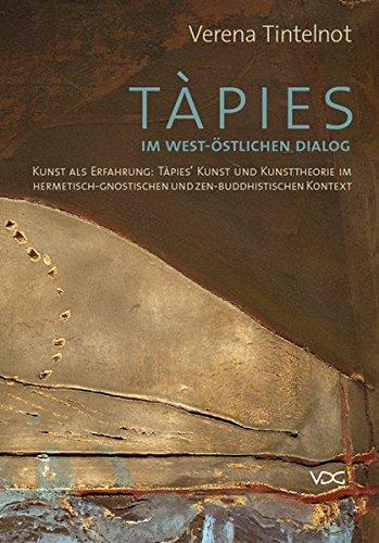 Tàpies im west-östlichen Dialog: Kunst als Erfahrung: Tàpies' Kunst und Kunsttheorie im hermetisch-gnostischen und zen-buddhistischen Kontext