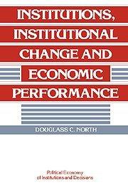 Institutions, Institutional Change and Economic Performance (Political Economy of Institutions and Decisions)