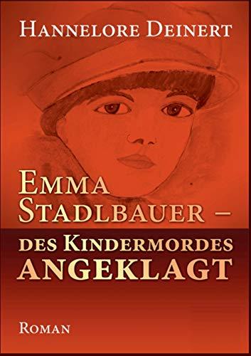 Emma Stadlbauer: Des Kindermordes angeglagt