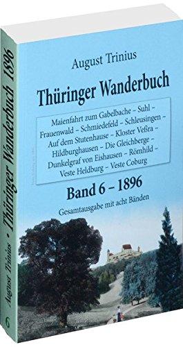 Thüringer Wanderbuch 1896 - Band 6 (Gesamtausgabe mit acht Bänden): Maienfahrt zum Gabelbache - Suhl - Frauenwald - Schmiedefeld - Schleusingen - Auf ... (August Trinius Reihe im Verlag Rockstuhl)