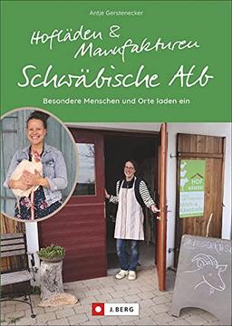 Hofläden und Manufakturen Schwäbische Alb. Besondere Menschen und Orte laden ein. Regional einkaufen auf der Schwäbischen Alb. Ein Schwäbische-Alb-Guide für besondere Orte.