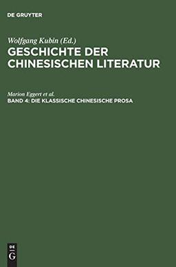 Die klassische chinesische Prosa: Essay, Reisebericht, Skizze, Brief ; vom Mittelalter bis zur Neuzeit (Geschichte der chinesischen Literatur)