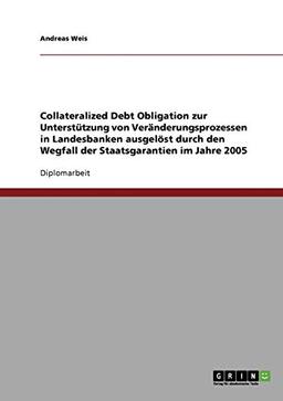 Wegfall der Staatsgarantien im Jahre 2005. Collateralized Debt Obligation zur Unterstützung von Veränderungsprozessen in Landesbanken