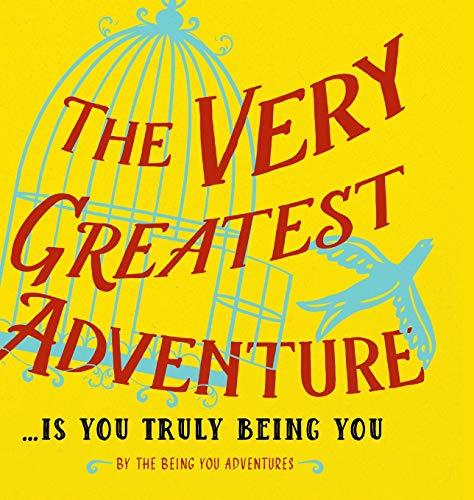 The Very Greatest Adventure....Is You Truly Being You