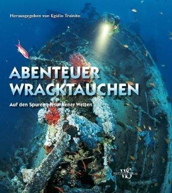 Abenteuer Wracktauchen: Auf den Spuren versunkener Welten (Sachbuch)