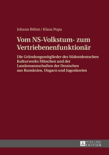 Vom NS-Volkstum- zum Vertriebenenfunktionär: Die Gründungsmitglieder des "Südostdeutschen Kulturwerks</I> München und der Landsmannschaften der Deutschen aus Rumänien, Ungarn und Jugoslawien