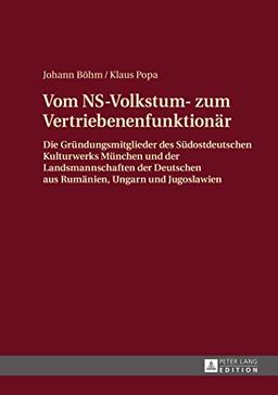 Vom NS-Volkstum- zum Vertriebenenfunktionär: Die Gründungsmitglieder des "Südostdeutschen Kulturwerks</I> München und der Landsmannschaften der Deutschen aus Rumänien, Ungarn und Jugoslawien