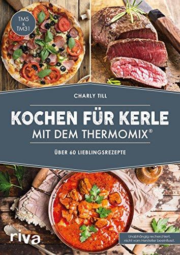 Kochen für Kerle mit dem Thermomix®: Über 60 Lieblingsrezepte