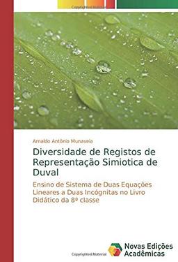 Diversidade de Registos de Representação Simiotica de Duval: Ensino de Sistema de Duas Equações Lineares a Duas Incógnitas no Livro Didático da 8ª classe