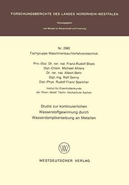 Studie zur Kontinuierlichen Wasserstoffgewinnung durch Wasserdampfzersetzung an Metallen: Mit online files/update (Forschungsberichte des Landes Nordrhein-Westfalen, 2992, Band 2992)