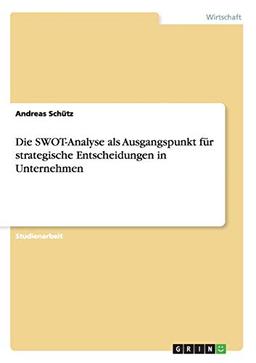 Die SWOT-Analyse als Ausgangspunkt für strategische Entscheidungen in Unternehmen