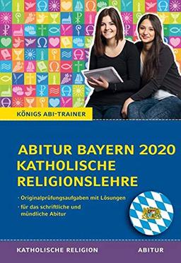 Abitur Bayern 2020 Katholische Religionslehre: Original-Abi-Aufgaben und Colloquiumsaufgaben mit ausführlichen Musterlösungen (Königs Abi-Trainer, Band 1207)