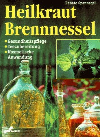 Heilkraut Brennnessel. Gesundheitspflege - Teezubereitung - Kosmetische Anwendung