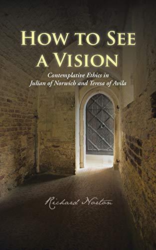 How to See a Vision: Contemplative Ethics in Julian of Norwich and Teresa of Avila