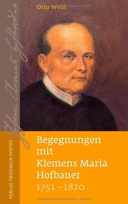 Begegnungen mit Klemens Maria Hofbauer (1751-1820)