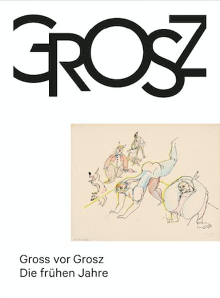 Gross vor Grosz. Die frühen Jahre: Ausst. Kat. Das kleine Grosz Museum, Berlin