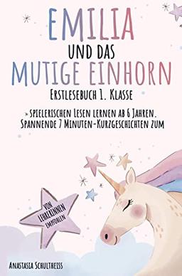 Erstlesebuch 1. Klasse: Emilia und das mutige Einhorn: Spannende 7 Minuten-Kurzgeschichten zum spielerischen Lesen lernen ab 6 Jahren. Pädagogisch wertvoll