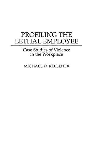 Profiling the Lethal Employee: Case Studies of Violence in the Workplace (Bibliographies Ad Indexes in)