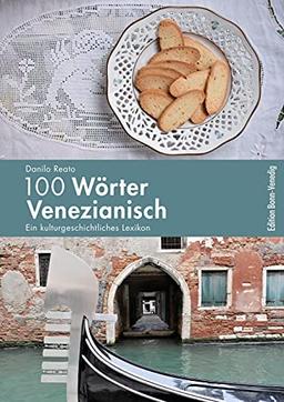 100 Wörter Venezianisch: Ein kulturgeschichtliches Lexikon