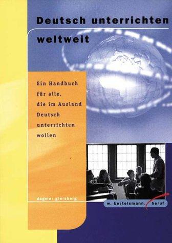 Deutsch unterrichten weltweit. Ein Handbuch für alle, die im Ausland Deutsch unterrichten wollen