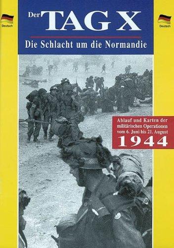 Der Tag X, die Schlacht um die Normandie : Ablauf und Karten der militärischen Operationen vom 6. Juni bis 21. August 1944