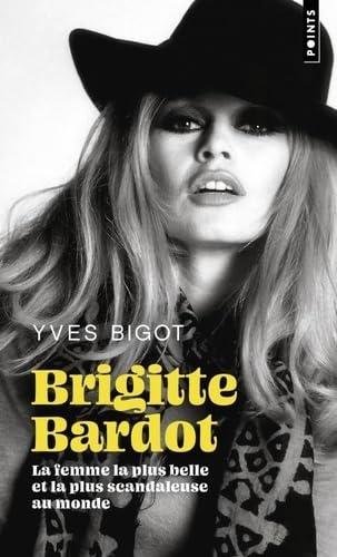 Brigitte Bardot : la femme la plus belle et la plus scandaleuse au monde