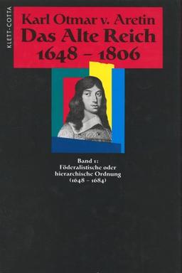 Das Alte Reich 1648-1806. In vier Bänden. Bd.1: Föderalistische oder hierarchische Ordnung (1648-1684)