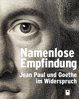 Namenlose Empfindung: Jean Paul und Goethe im Widerspruch